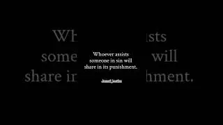 Whoever assists someone in sin will share in its punishment.