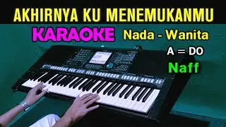 AKHIRNYA KU MENEMUKANMU - Naff | KARAOKE Nada Wanita