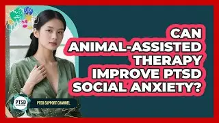 Can Animal-Assisted Therapy Improve PTSD Social Anxiety? - PTSD Support Channel