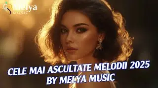 🎵 Cele Mai Ascultate Hituri 2025 | Music Mix | by Melya Music ✨