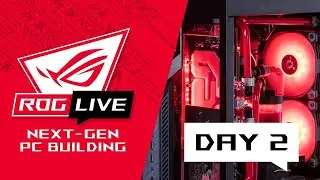 ROG Live &ndash; Next Gen PC Building - Day 2