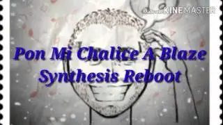 Pon Mi Chalice A Blaze - Synthesis Reboot