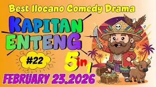 KAPITAN ENTENG ILOCANO DRAMA #22 | 5 IN 1 | February 23, 2026 #kapitanenteng #ilocanodrama
