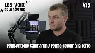 Félix-Antoine Caumartin / Ferme Retour à la Terre - Les Voix de la Réussite (Podcast EP13)