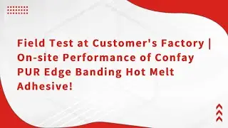Customer Factory Field Test | Confay PUR Adhesive Flat Lamination On-site Performance