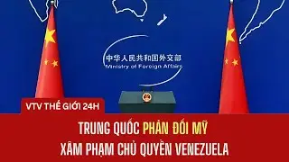 Trung Quốc phản đối Mỹ xâm phạm chủ quyền Venezuela| Thế giới 24h