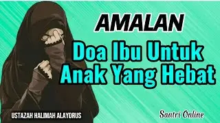 Amalan Doa Ibu Untuk Anak Yang Hebat || Ustazah Halimah Alaydrus || Santri Online