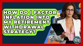How Do I Factor Inflation Into My Retirement Withdrawal Strategy? - Ask Your Bank Teller