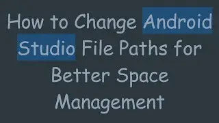 How to Change Android Studio File Paths for Better Space Management