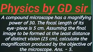 A compound microscope has a magnifying power of 30. The focal length of its eye-piece is 5 cm