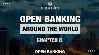 Open Banking Around The World | Open Banking Revolution | Chapter 08 | Alfonso Cahero