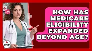 How Has Medicare Eligibility Expanded Beyond Age? - Medicare Made Simple Guide