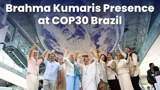 Brahma Kumaris at COP30 Brazil: A Powerful Presence for Planet & People