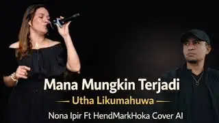 MANA MUNGKIN TERJADIUtha LikumahuwaNona Ipir Ft HendMarkHoka_Cover AI