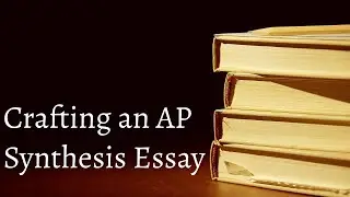 IX.A Crafting an AP Synthesis Essay