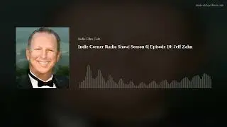 Indie Corner Radio Show| Season 6| Episode 10| Jeff Zahn