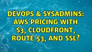 DevOps & SysAdmins: AWS Pricing with S3, CloudFront, Route 53, and SSL?