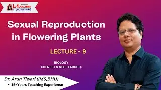 Sexual Reproduction in flowering plant | Lecture-9 | Class-XII | NEET  | Dr. ARUN TIWARI