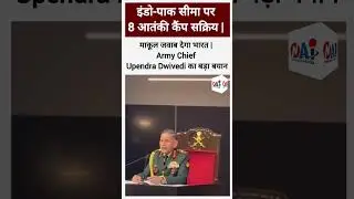 इंडो-पाक सीमा पर 8 आतंकी कैंप सक्रिय | माकूल जवाब देगा भारत| Army Chief Upendra Dwivedi का बड़ा बयान