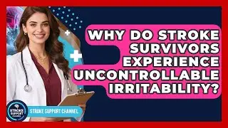Why Do Stroke Survivors Experience Uncontrollable Irritability? - Stroke Support Channel