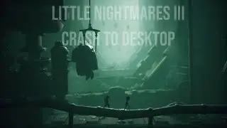 Little Nightmares III crash to desktop fix has stopped working game is not working