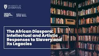 The African Diaspora: Intellectual and Artistic Responses to Slavery and Its Legacies