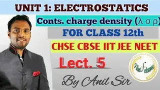 Lect 5. Continuous charge distribution for CHSE CBSE class 12th by Anil Sir //Electrostatics