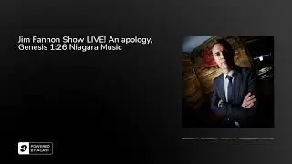 Jim Fannon Show LIVE! An apology, Genesis 1:26 Niagara Music