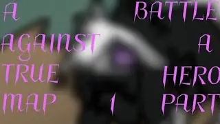 ||A BATTLE AGAINST A TRUE HERO MAP PART 1||
