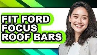 How To Fit Ford Focus Roof Bars - Easy Guide