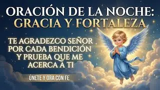 ORACIÓN DE LA NOCHE  💗  TE AGRADEZCO SEÑOR POR LOS RETOS QUE ME HAN ACERCADO MÁS A TI