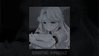 HORRIFYING - hyperspace (slowed + reverb)