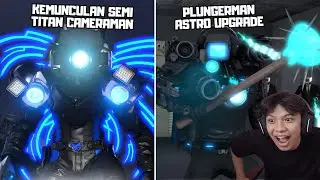 KEMUNCULAN SEMI TITAN CAMERAMAN & PLUNGERMAN ASTRO UPGRADE COMEBACK !!