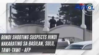Bondi shooting suspects hindi nakarating sa Basilan, Sulu, Tawi-Tawi - AFP | TV Patrol