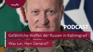 #279 Gefährliche Waffen der Russen in Kaliningrad | Podcast Was tun, Herr General? | MDR
