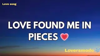 Love Found Me In Pieces 💗 (Lyrics) New Best Love Romantic English Songs 2026