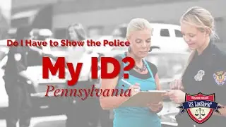 Do I have to Show the Police My ID? - PA