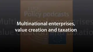 Multinational enterprises, value creation and taxation [Policy Podcast]