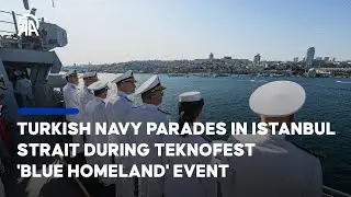 Turkish navy parades in Istanbul Strait during TEKNOFEST 'Blue Homeland' event