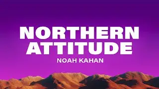 Noah Kahan - Northern Attitude (Lyrics)