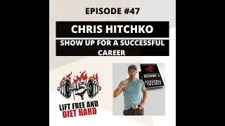 EP 47 Chris Hitchko: Show Up For A Successful Career