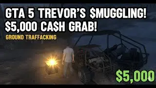 GTA 5 EASY $5,000! | Trevor's Ground Trafficking Mission |Fast Cash Trevor's First Smuggling | GTA 5