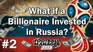 What if a Billionaire Invested in Russia - Football Manager 2018 Experiment - #2