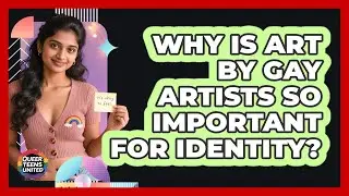 Why Is Art By Gay Artists So Important For Identity? - Queer Teens United
