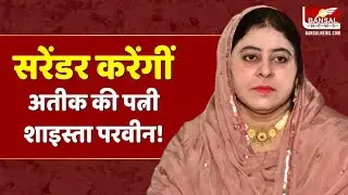 Shaista Parveen Surrender : सरेंडर कर सकती हैं शाइस्ता परवीन!