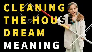 Dream about cleaning house: What does it mean to clean the house in a dream?
