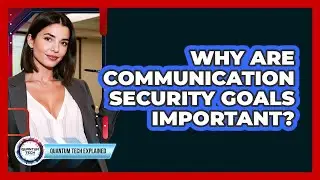 Why Are Communication Security Goals Important?