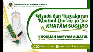Wisuda & Tasyakuran Khotmil Quran 30 Juz (Sughro). Khodijah Maryam Al Batul bin Buya ISSAC.