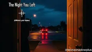The Night You Left 😔❤️&zwj;🩹🥀ll Leona Shadow Plus ll Official Lyric Video