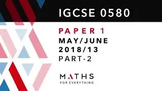 IGCSE MATHS PAPER 1 0580 MAY/JUNE/13/2018. PART 2 MATHS FOR EVERYTHING